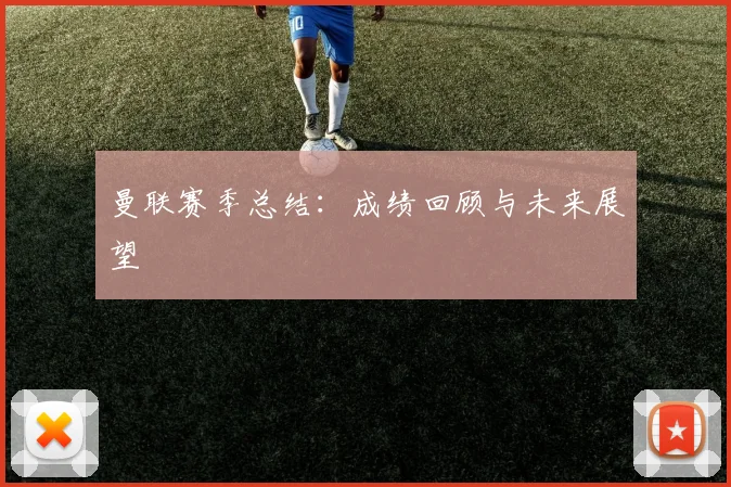 曼联赛季总结:成绩回顾与未来展望