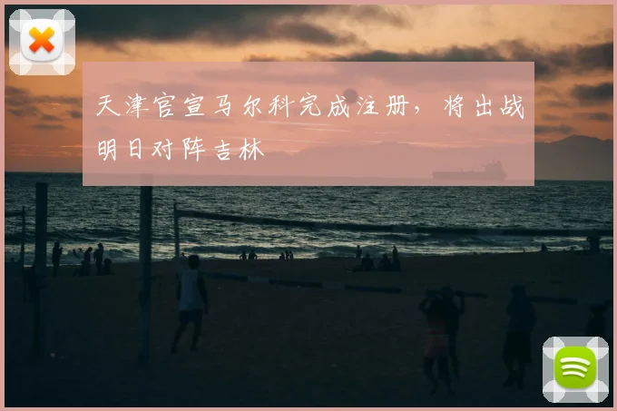 天津官宣马尔科完成注册，将出战明日对阵吉林