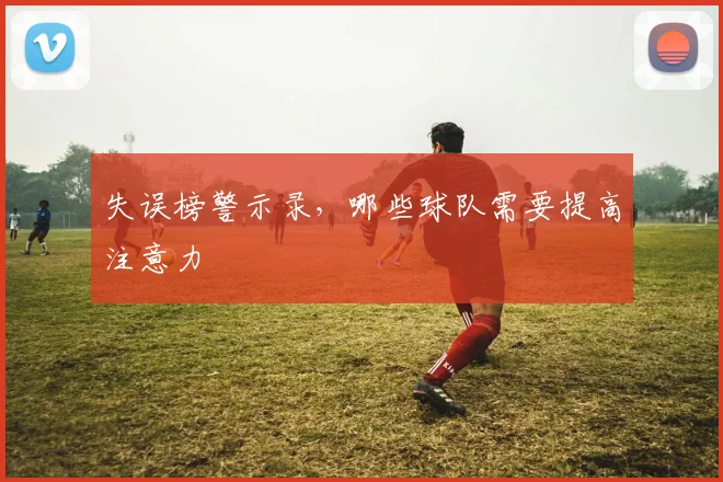 失误榜警示录，哪些球队需要提高注意力