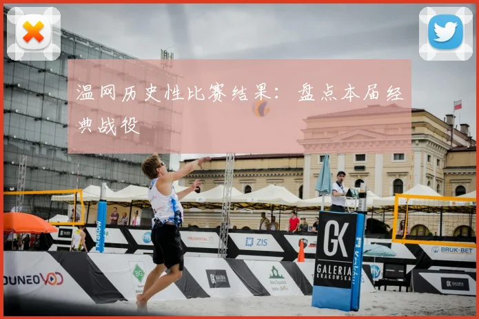 温网历史性比赛结果:盘点本届经典战役