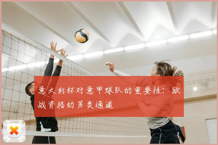 意大利杯对意甲球队的重要性:欧战资格的另类通道