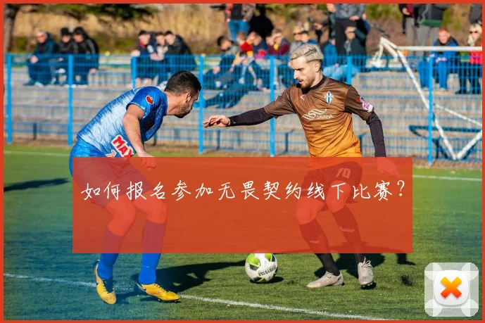 如何报名参加无畏契约线下比赛？